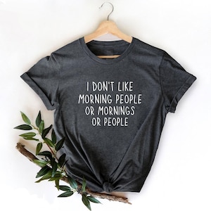 Sarcastic Quote Shirt,I Don&#39;t Like Morning People Shirt, Sarcastic Shirt, Funny Tee, Introvert Shirt, Antisocial Shirt, Shirt With Saying