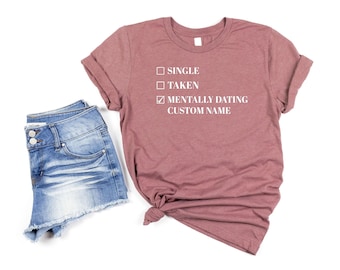 Mentally Dating Shirt, Customized T-Shirts, Single Shirt, Mentally Dating Shirt, Funny Shirt, Best Friend Gift, Sarcastic Tee, Cool T-Shirt