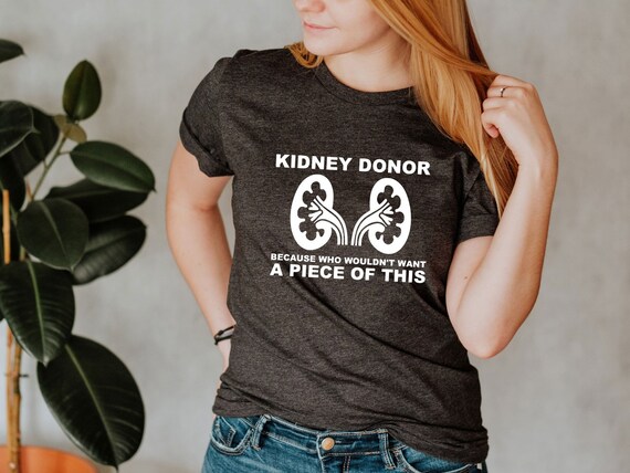 Kidney Donor Who Wouldn't Want A Piece Of This Gift Shirt Kidney Donor Who Wouldn't Want A Piece Of This Gift Shirt
