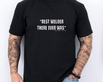 Best Welder There Ever Was T-Shirt, Funny Welding Tee, Gift for Welders, Unique Industrial Union Boilermaker Shirt