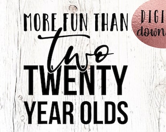 More Fun Than Two Twenty Year Olds svg - 40th Birthday Design - Forty SVG - Hello Forty Shirt Design - Digital Download - 40th Birthday SVG