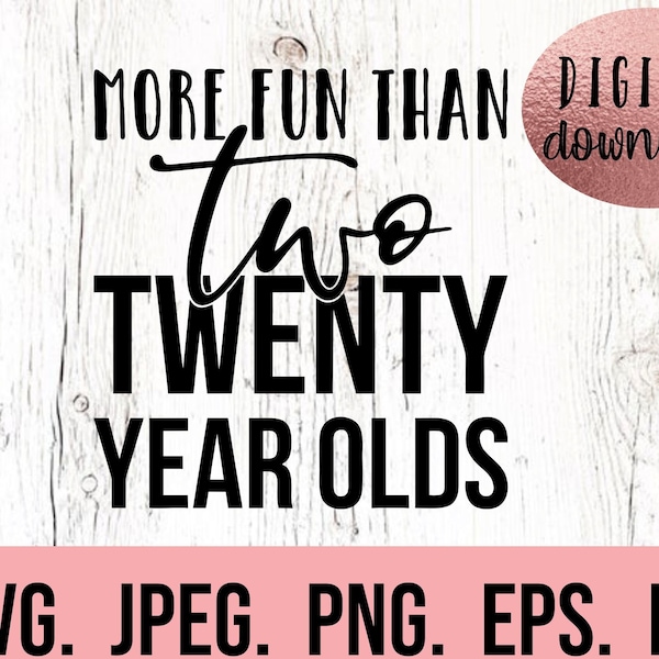 More Fun Than Two Twenty Year Olds svg - 40th Birthday Design - Forty SVG - Hello Forty Shirt Design - Digital Download - 40th Birthday SVG