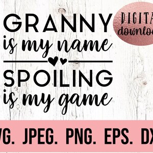 May include: Black and white text graphic that reads "Granny is my name, Spoiling is my game." with two small hearts above the word "Spoiling". The text is on a white wood background with a pink digital download label in the top right corner.