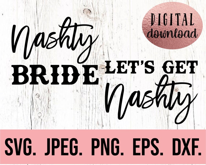 May include: A digital download graphic design featuring the text "Nashty Bride - Let's Get Nashty" in black text on a white woodgrain background. The text is in a cursive font. The graphic is available in SVG, JPEG, PNG, EPS, and DXF formats.
