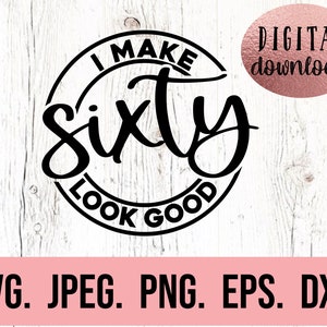 Könnte beinhalten: Schwarzes Grafikdesign mit dem Text "I MAKE SIXTY LOOK GOOD" in einem kreisförmigen Design. Die Worte "DIGITAL download" befinden sich in einem roségoldenen Kreis. Darunter steht der Text "SVG. JPEG. PNG. EPS. DXF."