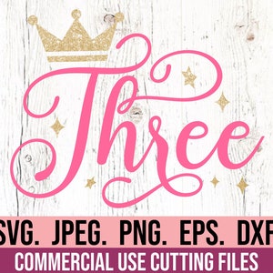 May include: A pink script design with the word "Three", a gold glitter crown, and stars on a white wooden backdrop. A pink banner below reads "SVG. JPEG. PNG. EPS. DXF. COMMERCIAL USE CUTTING FILES."