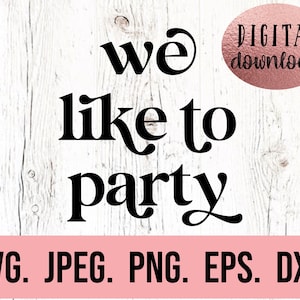 We Like To Party SVG - Instant Download - Cricut Cut File - Bachelorette Shirt SVG - Bridal Party - Nash Bash svg - Wife of the Party PNG