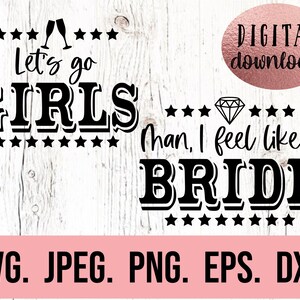 May include: Black and white digital download graphic with the text "Let's go girls" and "Man, I feel like a bride" with a diamond ring icon. The text is in a bold, decorative font.