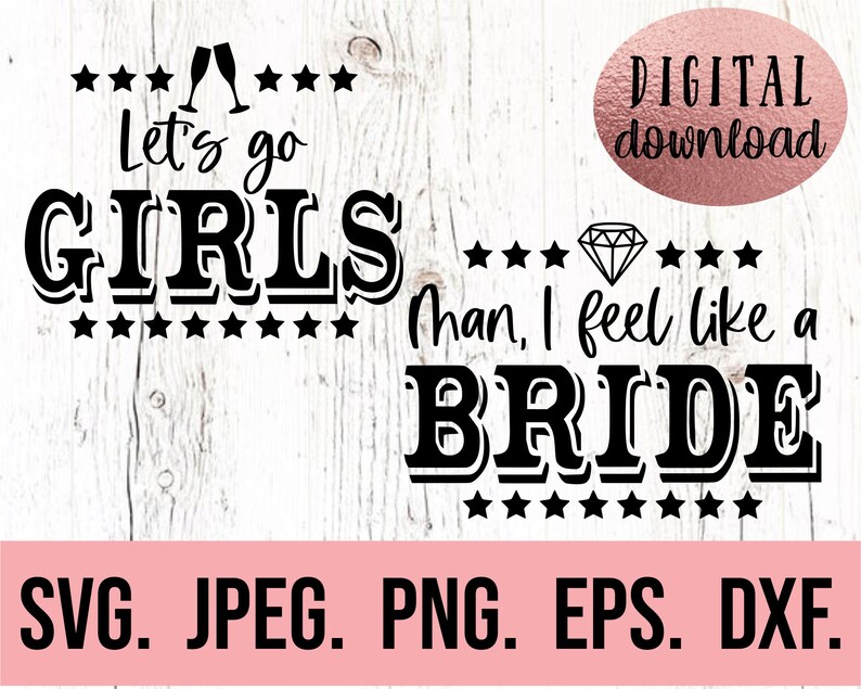 May include: Black and white digital download graphic with the text "Let's go girls" and "Man, I feel like a bride" with a diamond ring icon. The text is in a bold, decorative font.