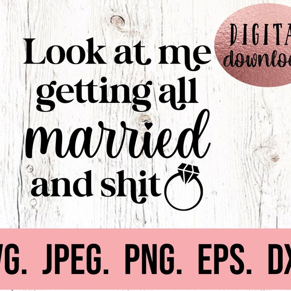 Look at Me Getting All Married and Shit SVG - Bride Clipart - Bachelorette Shirt SVG - Future Mrs - Cricut Cut File - Instant Download