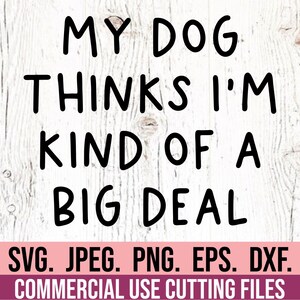 My Dog Thinks Im Kind Of A Big Deal SVG - Dog Mama SVG - Dog Mom Clipart - Cricut File - Dog SVG - Instant Download - Fur Mama - Hondenliefhebber