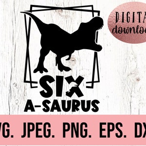 Six A Saurus svg - 6th Birthday SVG - I am Six Dinosaur SVG - Sixth Birthday Boy Shirt - Digital Download - Birthday Boy - Six Birthday SVG