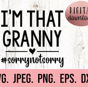 May include: Black and white text graphic design with the text "I'm That Granny #sorrynotsorry" on a white wood background. The text is in a bold, sans-serif font. The graphic is for digital download in SVG, JPEG, PNG, EPS, and DXF formats.