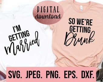 I'm Getting Married SVG - Instant Download - Cricut Cut File - Bachelorette Shirt SVG - We're Getting Drunk - Bridesmaid png - Bridal Party