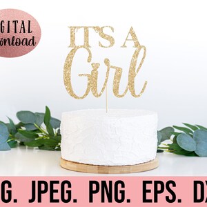 May include: Gold glitter "It's a Girl" cake topper on a white cake.  The cake topper is on a wooden cake stand.  The image includes the text "SVG. JPEG. PNG. EPS. DXF."