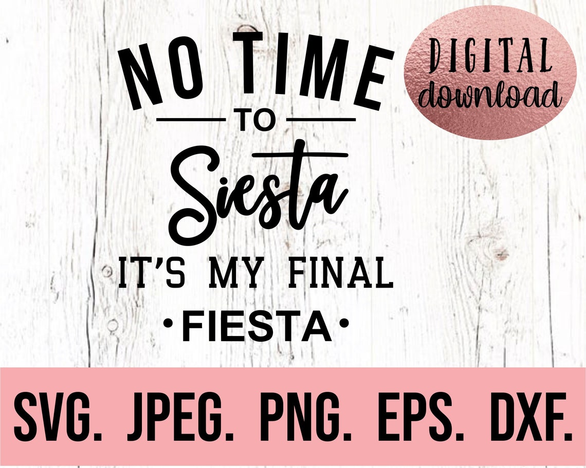 No time to siesta its my final fiesta svg fiesta siesta