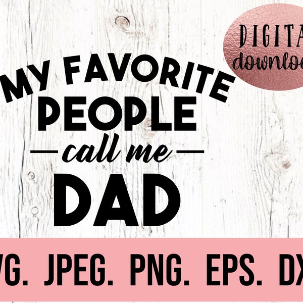 My Favorite People Call Me Dad SVG - Most Loved Dad - Fathers Day SVG - Dad Shirt png - Cricut Cut File - Instant Download - Dad Life