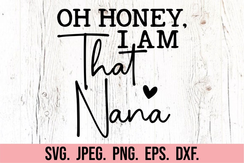 K&ouml;nnte beinhalten: Schwarz-wei&szlig;es Textbild auf wei&szlig;em Holzgrund. Der Text lautet "Oh honey, I am that Nana" mit einem kleinen Herzsymbol. Der Text ist in einer handschriftlichen Schriftart. Unter dem Text steht "SVG. JPEG. PNG. EPS. DXF."