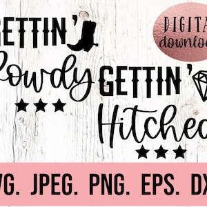May include: Black and white digital download graphic with the text "Gettin' Rowdy Gettin' Hitched" with a cowboy boot and diamond graphic.