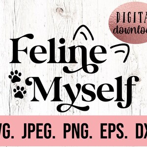 May include: Black and white digital download graphic with the text "Feline Myself" and paw prints. The text is in a stylized font.