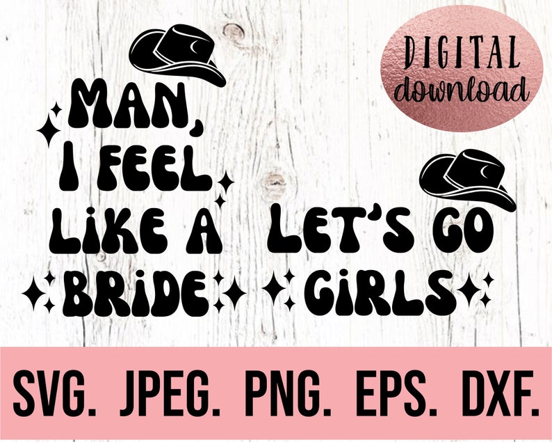 May include: Black and white graphic design with the text "MAN, I FEEL LIKE A BRIDE" and "LET'S GO GIRLS" with a cowboy hat graphic above each phrase.