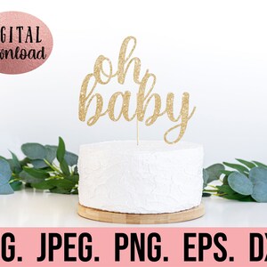 May include: Gold glitter "Oh Baby" cake topper on a white cake. The cake topper is on a wooden base. The image includes the text "DIGITAL download" and "SVG. JPEG. PNG. EPS. DXF."