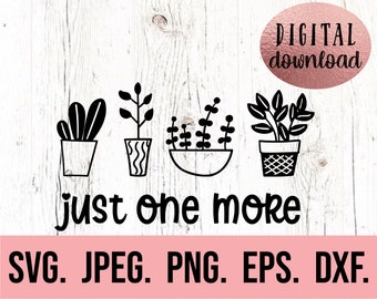 Just One More Plant SVG - Plant Mom SVG - Cricut Cut File - Instant Download - Plant Lover - Boho svg - Crazy Plant Lady - Funny Plant SVG