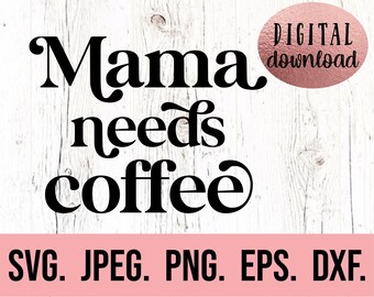 Mama Needs Coffee SVG - Digital Download - Cricut File - Mom Funny SVG - Mom Life Shirt - Mom Mode png - Funny Mom Quote SVG - Coffee Mom