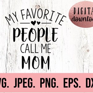 My Favorite People Call Me Mom svg - Most Loved Mom SVG - Best Mom Ever svg - Mama SVG - Instant Download - Mom Life svg - Mothers Day svg