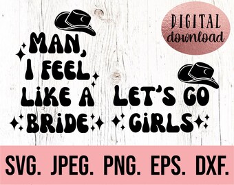 Lets Go Girls Man I Feel Like a Bride SVG - Lets Get Nashty - Nashty Bride - Nash Bash SVG - Nashville PNG - Cricut File - Instant Download