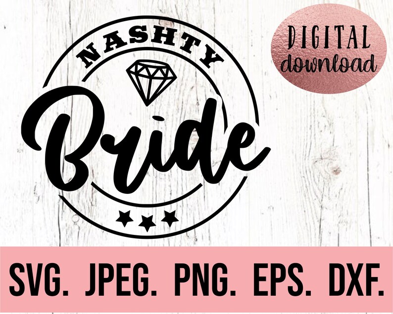 May include: Black and white graphic design of a circle with the text "NASHTY Bride" and a diamond inside. The text "DIGITAL download" is in a separate circle. The text "SVG. JPEG. PNG. EPS. DXF." is at the bottom of the image.