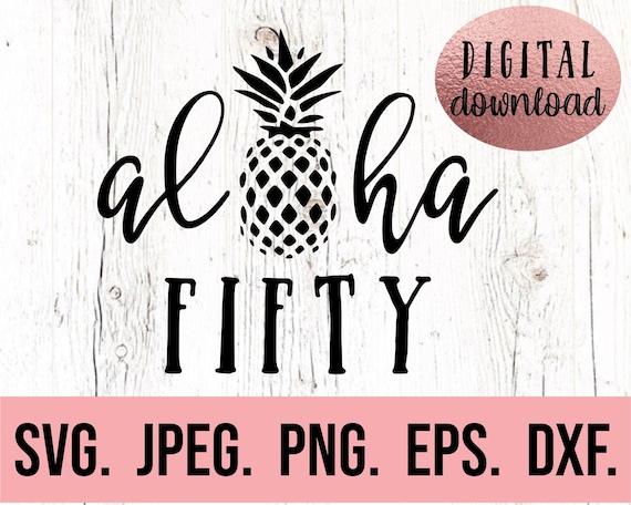 Aloha Fifty SVG - 50th Birthday Design - Fifty SVG - Aloha Fifty Shirt Design - Digital Download - Cricut cut File - Aloha 50 PNG - Fifty af