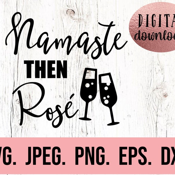 Namaste Then Rose SVG - Instant Download - Cricut Cut File - Wine Bachelorette SVG - Day Drinking SVG - Bridesmaid png - Wine Yoga Clipart