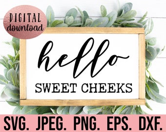 May include: A wooden framed sign with the words "hello SWEET CHEEKS" in black script. The sign is surrounded by greenery and the words "DIGITAL download" are in a circle in the upper left corner. The bottom of the sign has the words "SVG. JPEG. PNG. EPS. DXF."