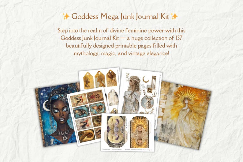 May include: A printable junk journal kit featuring a collection of 137 pages with illustrations of goddesses, mythology, and vintage designs. The kit includes a variety of images, including a woman with a crown, a woman with a halo, and a woman with a deer. The text "Goddess Mega Junk Journal Kit" is at the top of the image.