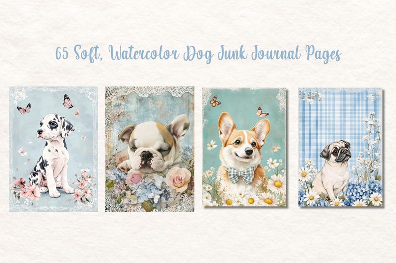 May include: Four watercolor dog journal pages featuring a Dalmatian, Bulldog, Corgi, and Pug. Each page has a light blue background with floral and butterfly accents. The text "65 Soft, Watercolor Dog Junk Journal Pages" is at the top.