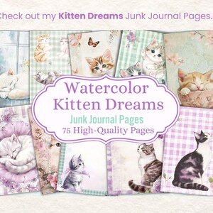 May include: A collection of watercolor-style junk journal pages titled "Watercolor Kitten Dreams." The pages feature illustrations of adorable kittens in various poses, with floral and butterfly accents. The text reads "Check out my Kitten Dreams Junk Journal Pages..." and "75 High-Quality Pages."