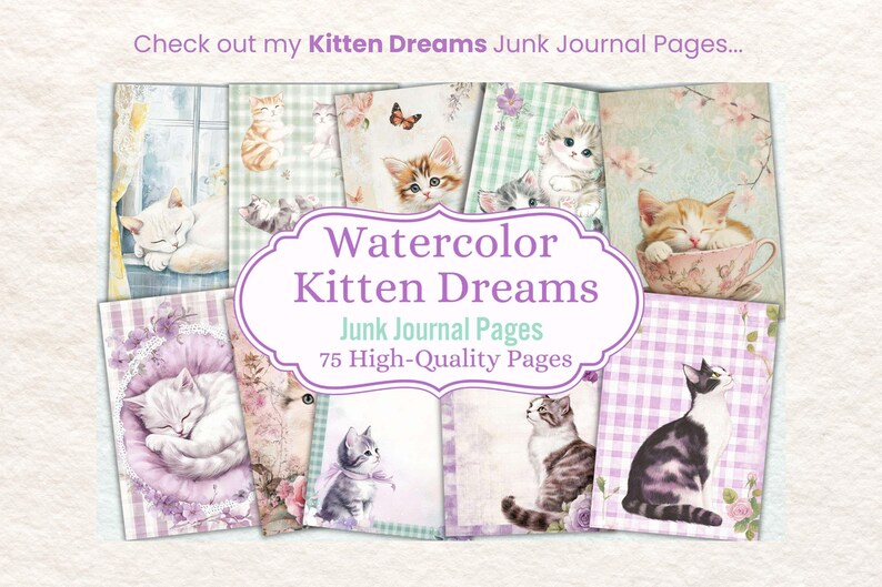 May include: A collection of watercolor-style junk journal pages titled "Watercolor Kitten Dreams." The pages feature illustrations of adorable kittens in various poses, with floral and butterfly accents. The text reads "Check out my Kitten Dreams Junk Journal Pages..." and "75 High-Quality Pages."