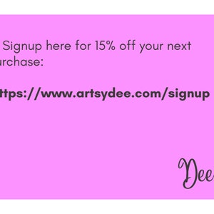 May include: Pink background with a white arrow pointing to the right. Text reads: Signup here for 15% off your next purchase: https://www.artsydee.com/signup. Signature reads: Dee x