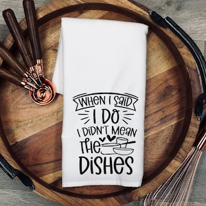 I Do’ Didn’t Mean the Dishes | Funny Kitchen Tea Towel | Dish Towel | Wedding or Housewarming Gift