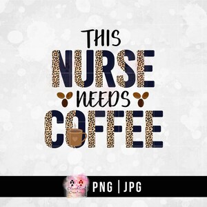 May include: A digital design featuring the text "This Nurse Needs Coffee" in black letters with a leopard print background. A small coffee cup with steam is included in the design.