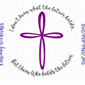 I don&#39;t know what the future holds, but I know Who holds the future cross SVG and printable file