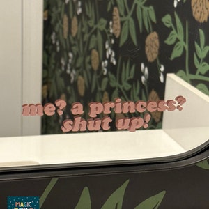 Me? A princess? Shut up! | vinyl decal