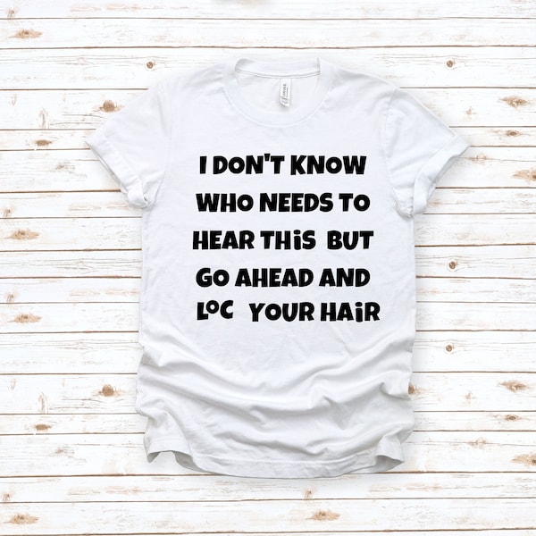 Loc tshirt, Natural Hair Shirt, Funny Loc Shirt, Loc tshirt for women, Loc shirt for men