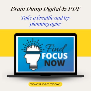 May include: A laptop computer screen displaying a blue background with a white lightbulb with a brain inside. The text "Find FOCUS NOW" is in black text on the screen. The laptop is on a yellow surface with the text "Brain Dump Digital & PDF Take a breathe and try planning agin!" above the laptop and the text "DOWNLOAD TODAY" below the laptop.