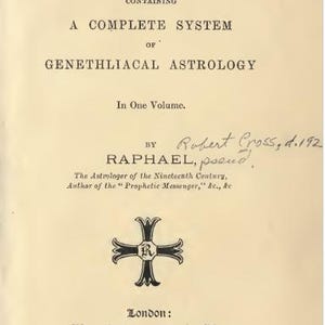May include: A cream-colored book title page titled THE GUIDE TO ASTROLOGY, CONTAINING A COMPLETE SYSTEM OF GENETHLIACAL ASTROLOGY, BY RAPHAEL, with handwritten text Robert Cross, d.192, a black cross symbol, and publication details for 1905.