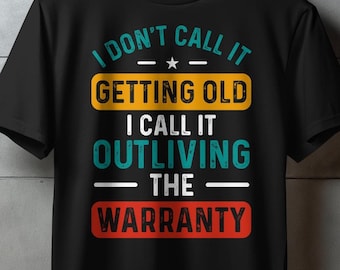 Funny Quote T-Shirt, I Don&#39;t Call It Getting Old I Call It Outliving The Warranty, Humorous Graphic Tee, Vintage Style Shirt