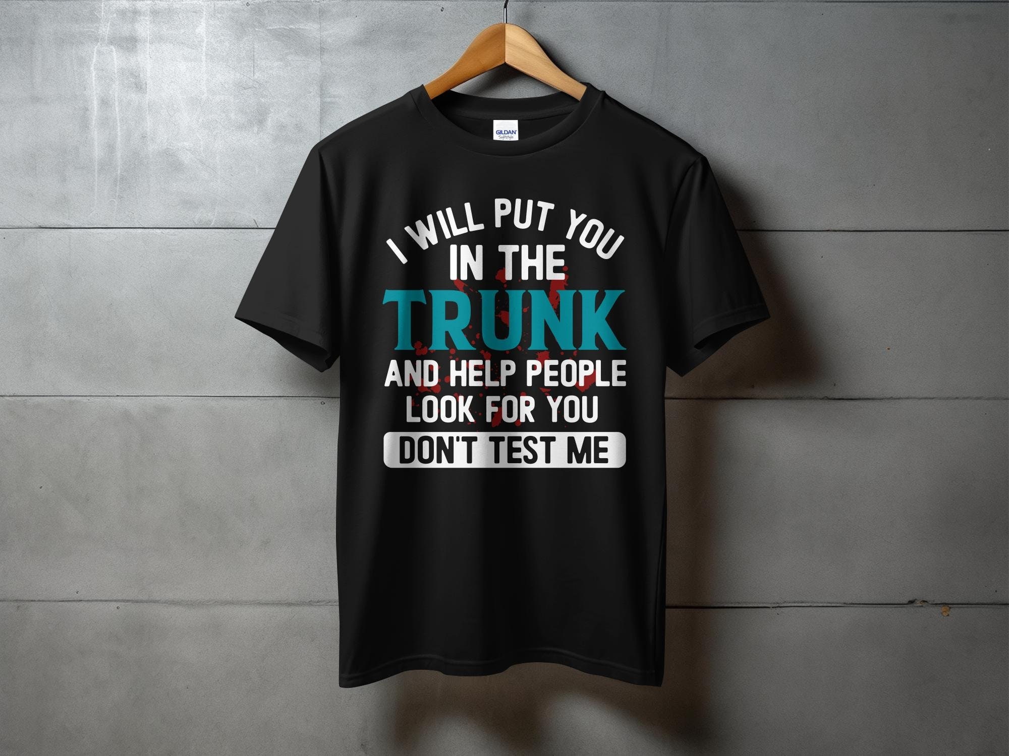Funny Statement T-Shirt, I Will Put You In The Trunk Tee, Don't Test Me Graphic T-Shirt, Humor Tee For Men Women