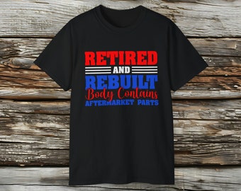 Retired and Rebuilt Body Contains Aftermarket Parts - Ultra Cotton Tee, Retirement Gift, Knee Replacement, Joint Replacement, Orthopedic