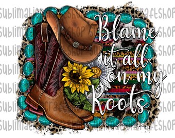 Blame It All On My Roots DIGITAL DOWNLOAD sublimation design PNG file 300 dpi for shirts mugs transfers aprons etc boots hat country Blame It All On My Roots DIGITAL DOWNLOAD sublimation design PNG file 300 dpi for shirts mugs transfers aprons etc boots hat country